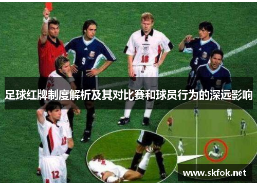 足球红牌制度解析及其对比赛和球员行为的深远影响