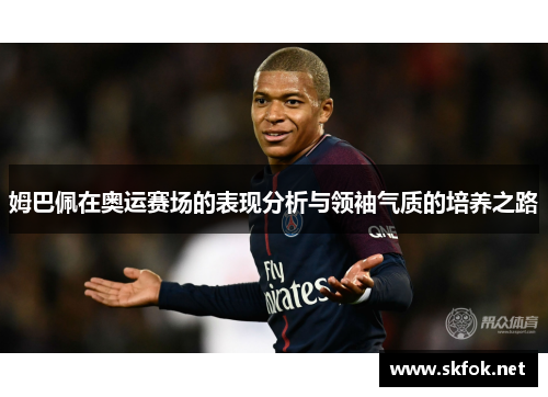 姆巴佩在奥运赛场的表现分析与领袖气质的培养之路