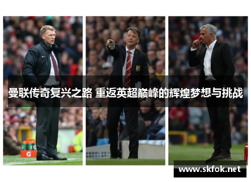 曼联传奇复兴之路 重返英超巅峰的辉煌梦想与挑战