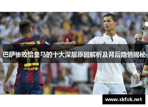 巴萨惨败给皇马的十大深层原因解析及背后隐情揭秘