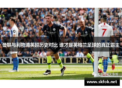 曼联与利物浦英超历史对比 谁才是英格兰足球的真正霸主