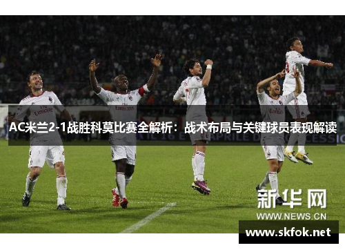 AC米兰2-1战胜科莫比赛全解析：战术布局与关键球员表现解读
