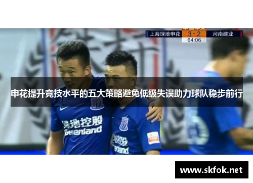 申花提升竞技水平的五大策略避免低级失误助力球队稳步前行