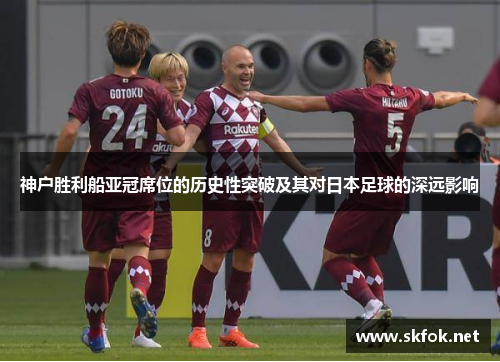 神户胜利船亚冠席位的历史性突破及其对日本足球的深远影响